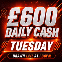 Tuesday – £600 Cash