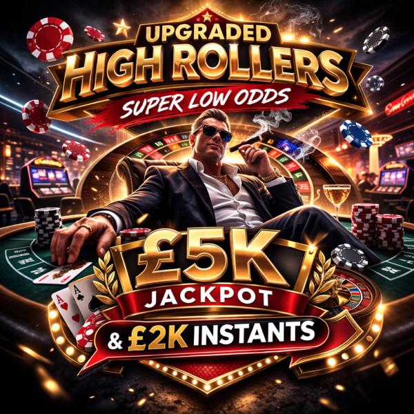 HIGH ROLLERS – £5K JACKPOT + £2K INSTANTS